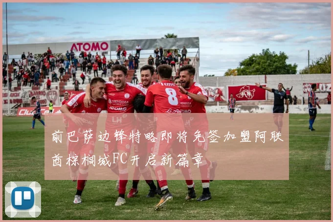 前巴萨边锋特略即将免签加盟阿联酋棕榈城FC开启新篇章