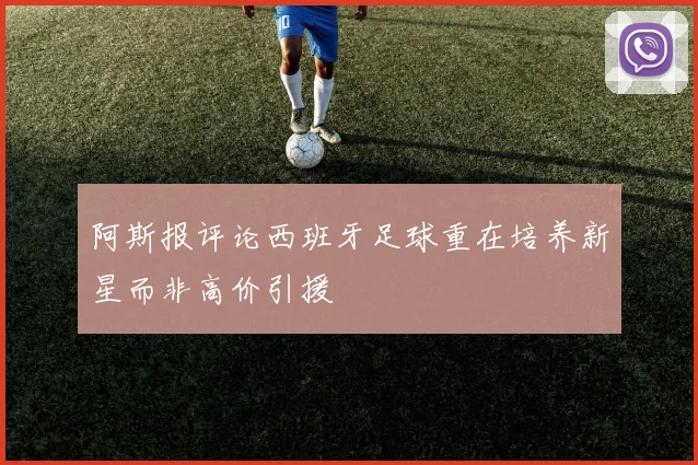 阿斯报评论西班牙足球重在培养新星而非高价引援