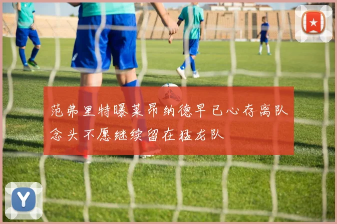 范弗里特曝莱昂纳德早已心存离队念头不愿继续留在猛龙队