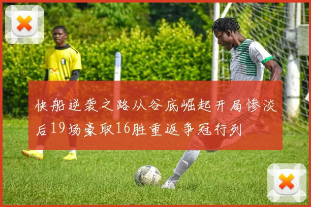 快船逆袭之路从谷底崛起开局惨淡后19场豪取16胜重返争冠行列