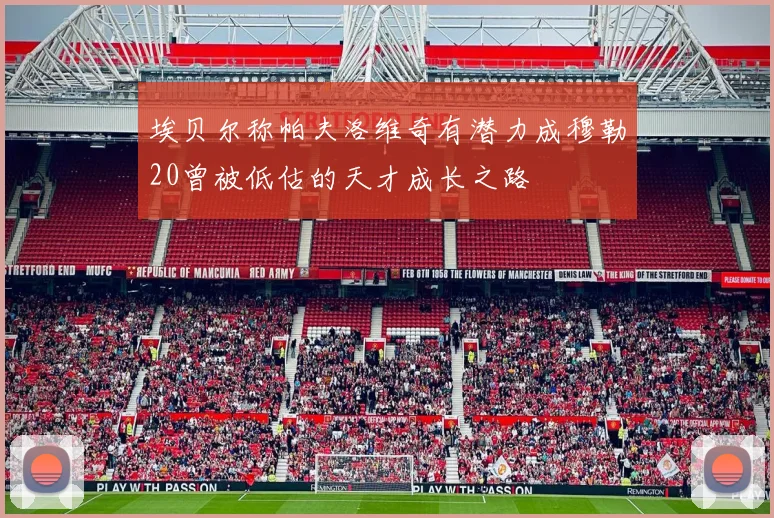 埃贝尔称帕夫洛维奇有潜力成穆勒20曾被低估的天才成长之路
