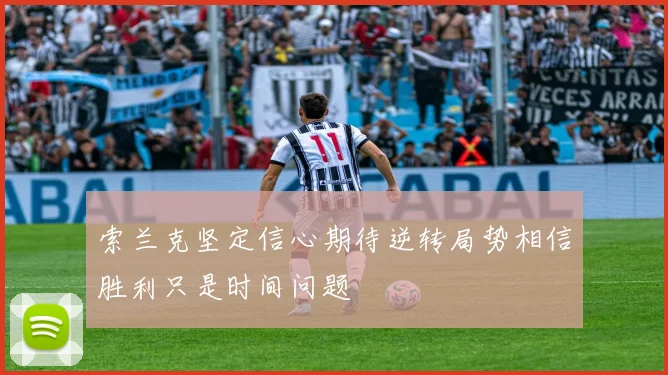 索兰克坚定信心期待逆转局势相信胜利只是时间问题